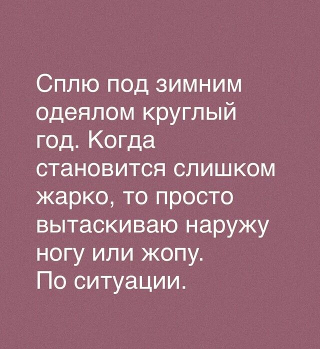 Сплю под зимним одеялом круглый год Когда становится слишком жарко то просто вытаскиваю наружу ногу или жопу По ситуации