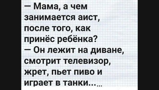 Мама а чем занимается аист после того как принёс ребёнка Он лежит на диване смотрит телевизор жрет пьет пиво и играет в танки