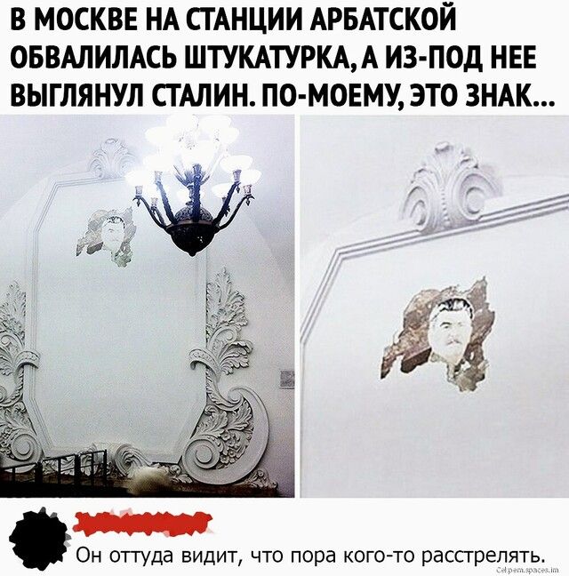 В МОСКВЕ НА СТАНЦИИ АРБАТСКОЙ ОБВАЛИЛАСЬ ШТУКАТУРКАА ИЗ ПОД НЕЕ ВЫГЛЯНУЛ СТАЛИН ПО МОЕМУ ЭТО ЗНАК Он оттуда видит что пора когото расстрелять