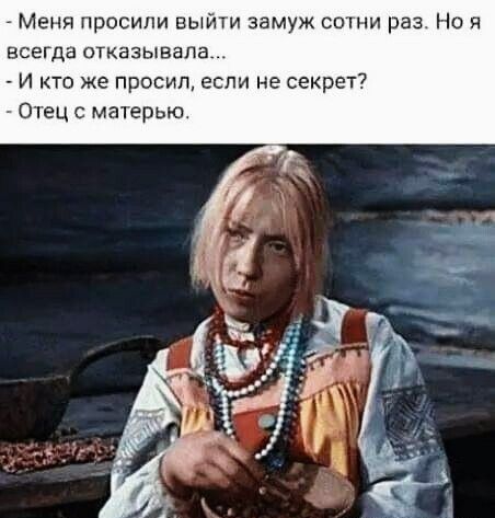 Меня просили выйти замуж сотни раз Но я всегда отказывала И кто же просил если не секрет Отец с матерью