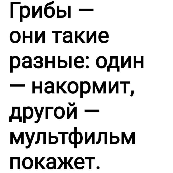 Грибы они такие разные один накормит другой мультфильм покажет