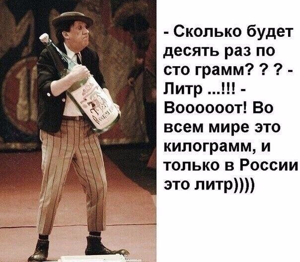 Сколько будет десять раз по сто грамм Литр Воооооот Во всем мире это килограмм и только в России это литр