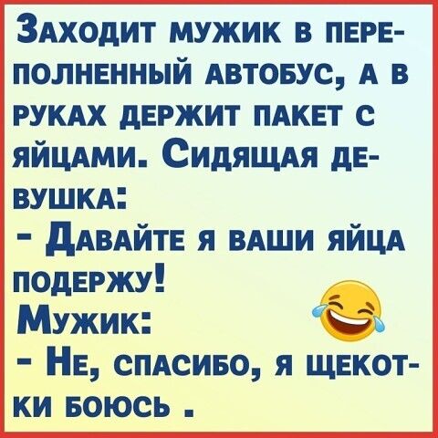 ЗАходит мужик ПЕРЕ полнвнный АВТОБУС А в РУКАХ держит ПАКЕТ с яйцдми СИДЯЩАЯ дЕ ВУШКА дАВАЙТЕ я ВАШИ ЯЙЦА подвржу Мужик НЕ спдсиво я щвкот ки Боюсь