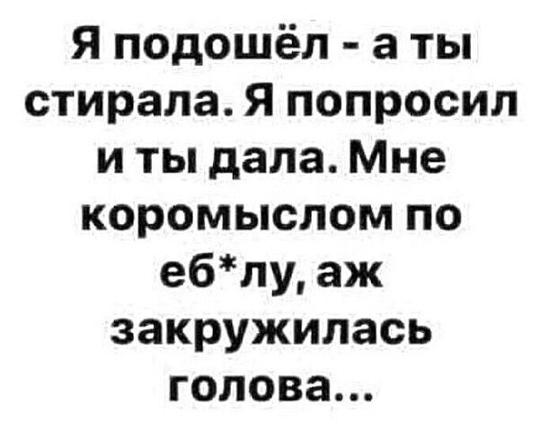 Я подошёл а ты стирала Я попросил и ты дала Мне коромыслом по еблу аж закружилась голова