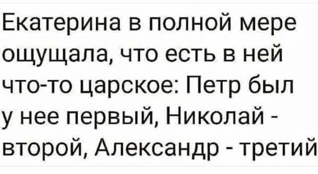 Екатерина в полной мере ощущала что есть в ней что то царское Петр был у нее первый Николай второй Александр третий