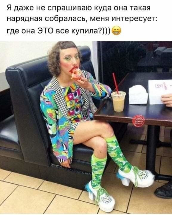 Я даже не спрашиваю куда она такая нарядная собралась МЕНЯ интересует где она ЭТО все купипа9