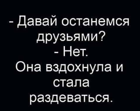 Давай останемся друзьями Нет Она вздохнула и стала раздеваться