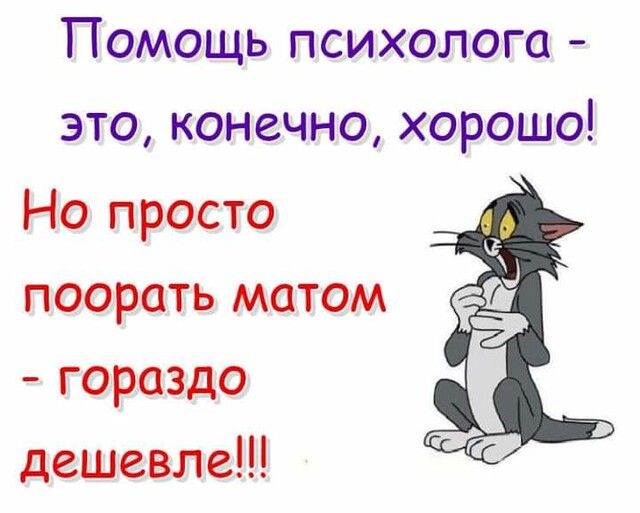 Помощь психолога это конечно хорошо Но просто поорать матом гораздо дешевле