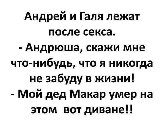 Андрей и Галя лежат после секса Андрюша скажи мне что нибудь что я никогда не забуду в жизни Мой дед Макар умер на этом вот диване