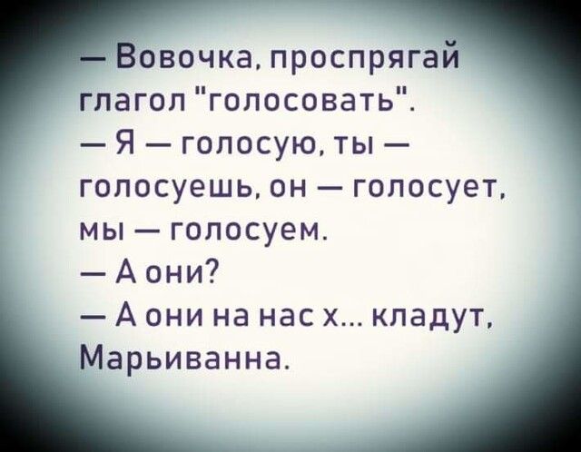 Вовочка проспрягай глагол голосовать Я голосую ты голосуешь он голосует мы голосуем Аони _Аони на нас х кладут Марьиванна