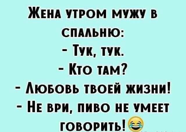 Женя утром муж в спмьню Тук тук Кто пм Аювовь твоей жизни НЕ ври пиво не чмш говорить