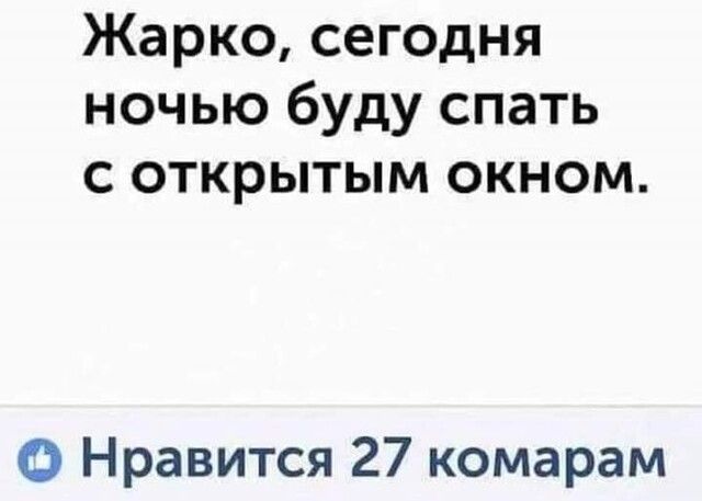 Жарко сегодня ночью буду спать с открытым окном О Нравится 27 комарам