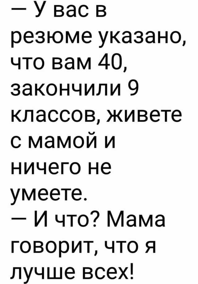 У вас в резюме указано что вам 40 закончили 9 классов живете с мамой и ничего не умеете И что Мама говорит что я лучше всех