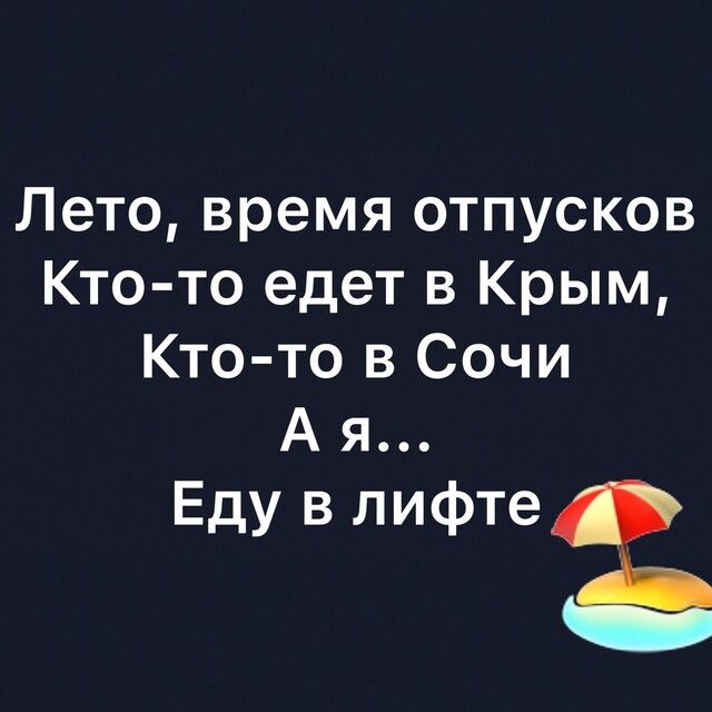 Лето время отпусков Кто то едет в Крым Кто то в Сочи А я Еду в лифте
