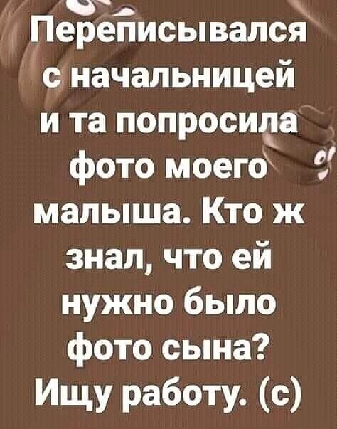 Печреписывался с начальницей и та попросида фото моего малыша Кто ж знал что ей нужно было фото сына Ищу работ с