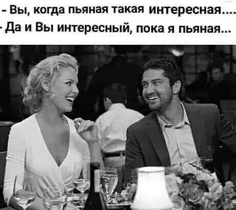 Вы когда пьяная такая интересная да и Вы интересный пока я пьяная