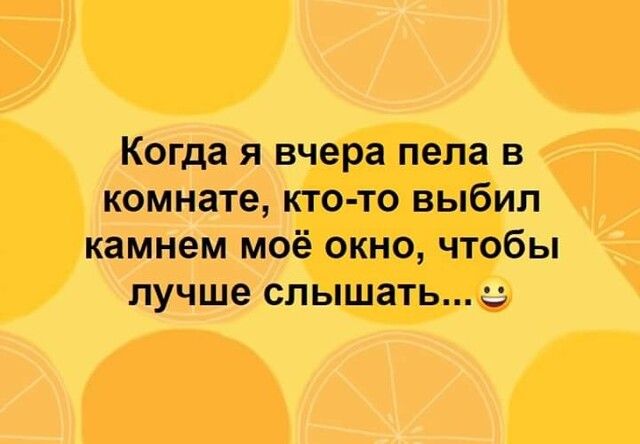 Когда я вчера пела в комнате кто то выбил камнем моё окно чтобы лучше слышать