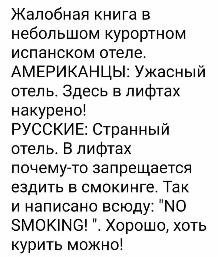 Жалобная книга в небольшом курортном испанском отеле АМЕРИКАНЦЫ Ужасный отель Здесь в лифтах накурено РУССКИЕ Странный отель В лифтах почему то запрещается ездить в смокинге Так и написано всюду МО МОКМ6 Хорошо хоть курить можно