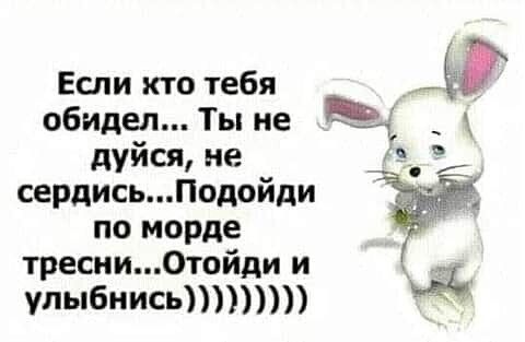 Если кто тебя Ре обидел Ты не дуйся не __ Г сердисьПодойди по морде тресни0тойди и улыбнисьтппп