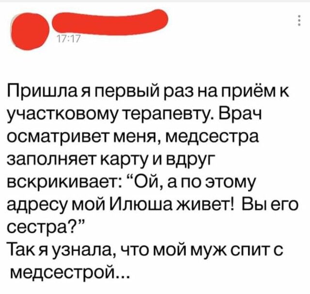Пришла я первый раз на приём к участковому терапевту Врач осматривет меня медсестра заполняет карту и вдруг вскрикивает Ой а по этому адресу мой Илюша живет Вы его сестра Так я узнала что мой муж спит с медсестрой