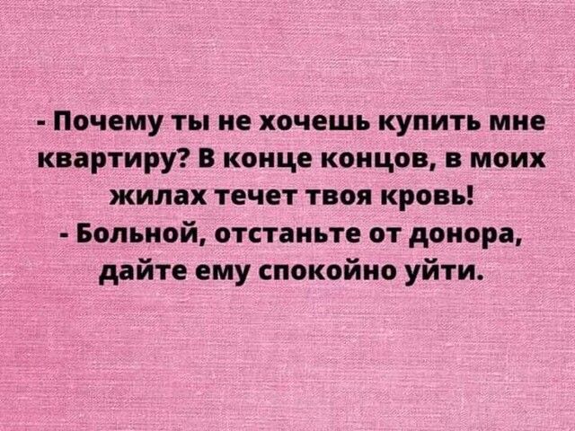 Почему ты не хочешь купить мне квартиру в конце концов в моих жилах течет твоя кровь Больной отстаньте от донора дайте ему спокойно уйти