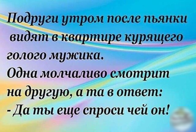 Подруги утром после пьянки видят в квартире курящего голого мужика Одна молчаливо смотрит тГ другую а та в ответ Ёа ты еще спроси чей он _