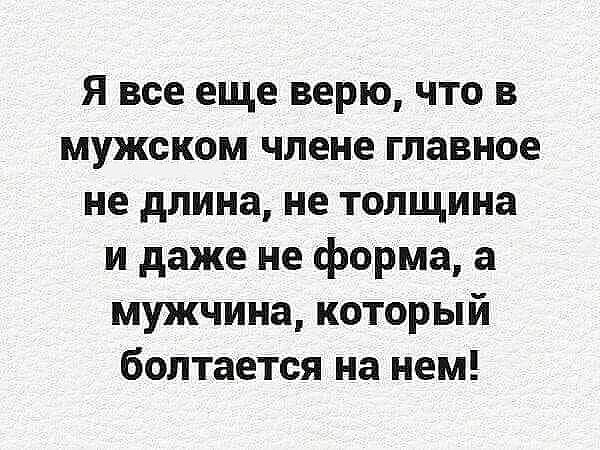 Я все еще верю что в мужском члене главное не длина не толщина и даже не форма а мужчина который болтается на нем