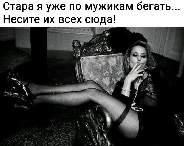 Стара я уже по мужикам бегать Несите их всех сюда