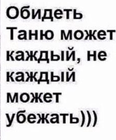 Обидеть Таню может каждый не каждый может убежать