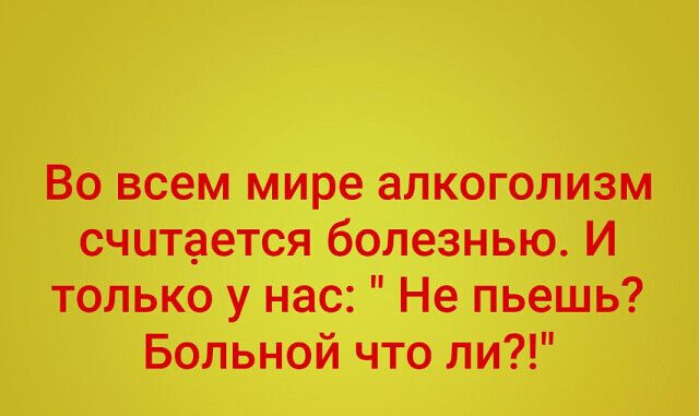 Во всем мире алкоголизм считается болезнью И только у нас Не пьешь Больной что ли