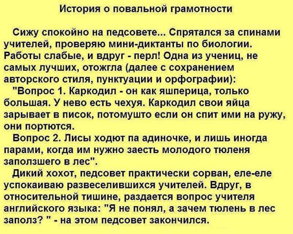 ИСТОРИЯ О повальной грамотности Сижу спокойно на педсовете спрятался за спинами учителей проверяю мини диктанты по биологии Работы слабые и вдруг перл Одна из учениц не самых лучших отожгла далее с сохранением авторского стиля пунктуации и орфографии Вопрос 1 Каркодил он как яшперица только большая У нево есть чехуя Каркодил свои яйца зарывает в писок потомушто если он спит ими на ружу они портютс