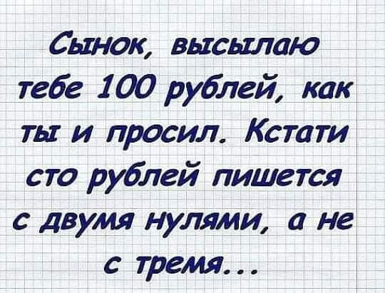 Сьток высьтаю __тебе 100 рублей как ты и просил Кстатиі сто рублей пишется с двумя нулями а нет с тремя