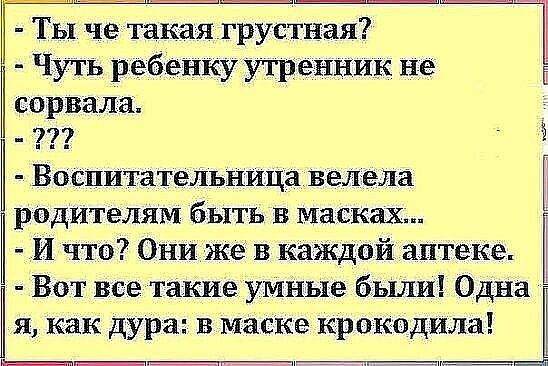Ты че такая грустная Чуть ребенкуутренник не сорвала Васпитательницавелела родителям быть в масках И что Они же в каЖдой аптеке Вот все такие умные были Одна я как дура в маске крокодила