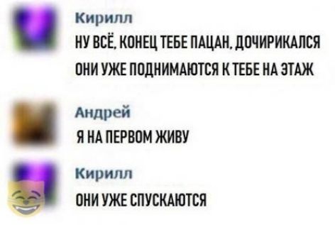 кирилл ИУ НЕЁ КОНЕЦ ТЕБЕ ПАЦАИ ЛПЧИРИКАПБЯ ПИИ УЖЕ ПОДНИМАЮТЕЯ КТЕБЕ ИА ЭТАЖ Андрей Я А ПЕРВОМ ЖИВУ Кирилл ПНИ УЖЕ ЕПУСКАЮТСЯ