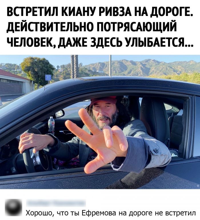 ВСТРЕТИЛ КИАНУ РИВЗА НА дОРОГЕ дЕЙСГВИТЕЛЬНО ПОТРЯСАЮЩИЙ ЧЕЛОВЕК ДАЖЕ ЗДЕСЬ УЛЫБАЕТСЯ Хорошо что ты Ефремова на дороге не встретил