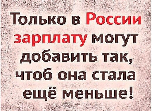 Тольк в России _ зарплату могут добавить так 1 чтоб она стала ещё меньше