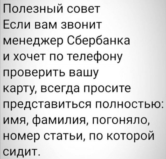 Полезный совет Если вам звонит менеджер Сбербанка и хочет по телефону проверить вашу карту всегда просите представиться полностью имя фамилия погоняло номер статьи по которой сидит