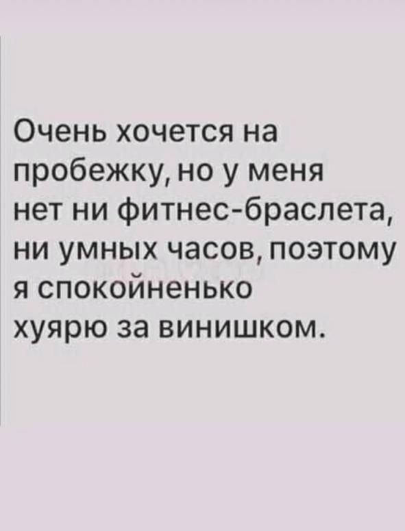Очень хочется на пробежку но у меня нет ни фитнес браслета ни умных часов поэтому я спокойненько хуярю за винишком