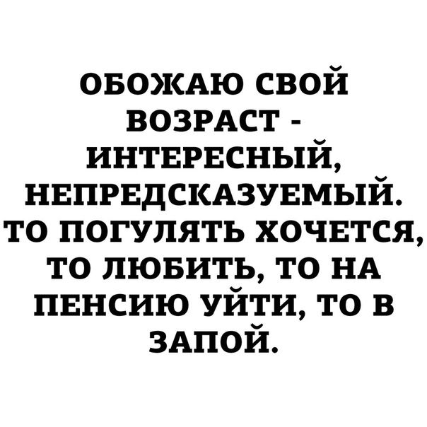 ОБОЖАЮ свой ВОЗРАСТ ИНТЕРЕСНЫЙ нвпрвдскюувмый то погулять хочвтся то лювить то НА пвнсию УЙТИ то в ЗАПОЙ