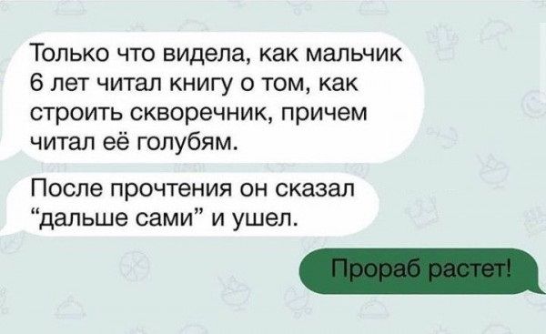 Только что видела как мальчик 6 лет читал книгу о том как строить скворечник причем читал её голубям После прочтения он сказал дальше сами и ушел