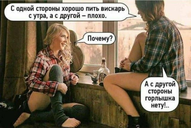 С одной стороны хорошо пить вискарь утра а с другой плохо СТОРОНЫ ГОРЛЫШКВ нету