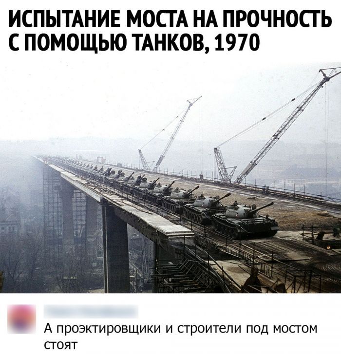 ИСПЫТАНИЕ МОСГА НА ПРОЧНОСГ Ь С ПОМОЩЬЮ ТАНКОВ 1970 А проэктировщики и строители под мостом сгоят