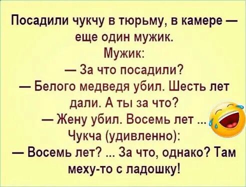 Посадили чукчу в тюрьму в камере еще один мужик Мужик За что посадили Белого медведя убип Шесть лет дали А ты за что Жену убил Восемь лет 6 Чукча Удивление Восемь лет За что однако Там меху то с ладошку