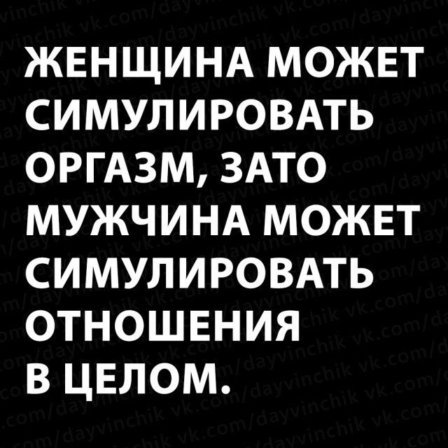 ЖЕНЩИНА МОЖЕТ СИМУЛИРОВАТЬ ОРГАЗМ ЗАТО МУЖЧИНА МОЖЕТ СИМУЛИРОВАТЬ ОТНОШЕНИЯ В ЦЕЛОМ