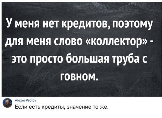 У меня нет кредитов поэтому для меня слово коллектор это просто большая труба с говном