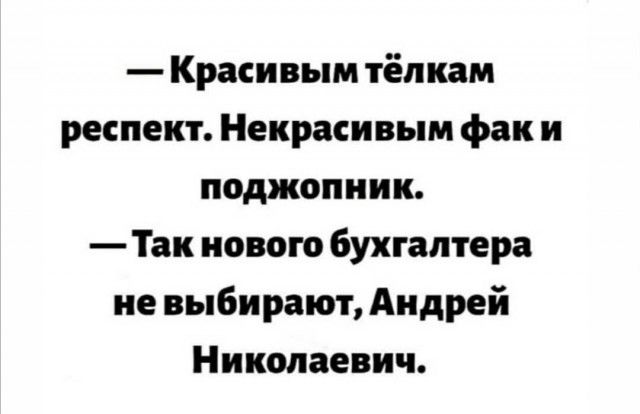 Красивым тёп кам респект Некрасивым фак и поджопиик Так нового бухгалтера не выбирают Андрей Николаевич