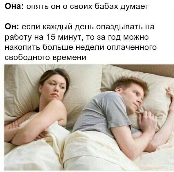 Она опять он о своих бабах думает Он если каждый день опаздывать на работу на 15 минут то за год можно накопить больше недели оплаченного свободного времени Х ГМ