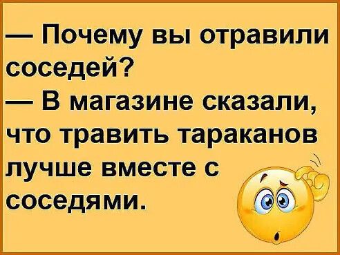 Почему вы отравили соседей В магазине сказали ЧТО травить Тараканов лучше вместе С СОСЭДЯМИ