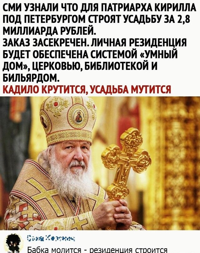 СМИ УЗНАЛИ ЧТО ДЛЯ ПАТРИАРХА КИРИЛЛА ПОД ПЕТЕРБУРГОМ СТРОЯТ УГАДЬБУ ЗА 28 МИЛЛИАРДА РУБЛЕЙ ЗАКАЗ 3АСЕКРЕЧЕНЛИЧНАЯ РЕЗИДЕНЦИЯ БУДЕТ ОБЕСПЕЧЕНА СИСТЕМОЙ УМНЫЙ ДОМ ЦЕРКОВЬЮ БИБЛИОТЕКОИ И БИЛЬЯРДОМ ЕЩЩИЛО КРУТИТСЯ УСАДЬБА МУТИ ТСА Едитіхогьмч _ Бабка молится резиденция строится