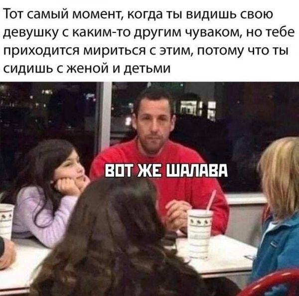 Тот самый момент когда ты видишь свою девушку с какимто другим чуваком но тебе приходится мириться с этим потому что ты сидишь с женой и детьми